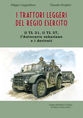 I trattori leggeri del Regio Esercito. Il TL 31, il TL 37, l'autocarro sahariano e i derivati - Filippo Cappellano, Claudio Pergher - Libro Gruppo Modellistico Trentino 2021 | Libraccio.it