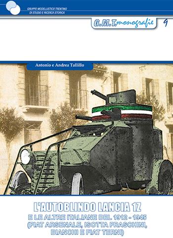 L'autoblindo Lancia 1Z. E le altre italiane del 1912-1945 (FIAT Arsenale, Isotta Fraschini, Bianchi e FIAT Terni) - Antonio Tallillo, Andrea Tallillo - Libro Gruppo Modellistico Trentino 2021, Monografie | Libraccio.it