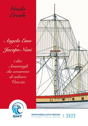 Angelo Emo e Jacopo Nani. I due ammiragli che cercarono di salvare Venezia - Guido Ercole - Libro Gruppo Modellistico Trentino 2021 | Libraccio.it