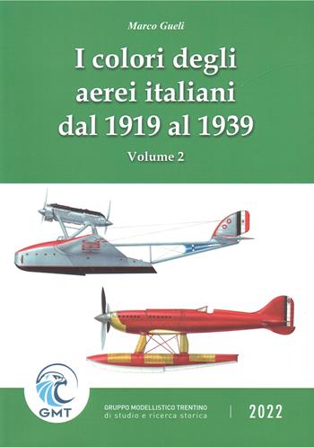I colori degli aerei italiani dal 1919 al 1939. Ipotesi e certezze. Vol. 2 - Marco Gueli - Libro Gruppo Modellistico Trentino 2022 | Libraccio.it