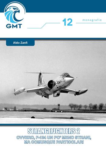 Strangefighters. Ovvero, F-104: un po' meno strani ma comunque particolari. Vol. 2 - Aldo Zanfi, Mirko D'Accordi - Libro Gruppo Modellistico Trentino 2024, Monografie | Libraccio.it