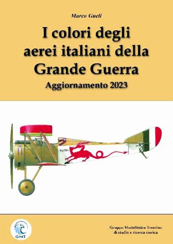 I colori degli aerei italiani della grande guerra. Ipotesi e certezze. Ediz. ampliata - Marco Gueli - Libro Gruppo Modellistico Trentino 2024 | Libraccio.it