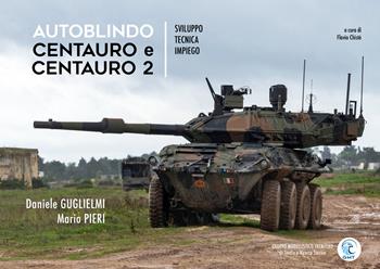 Autoblindo Centauro e Centauro 2. Sviluppo, tecnica, impiego - Daniele Guglielmi, Mario Pieri - Libro Gruppo Modellistico Trentino 2025 | Libraccio.it