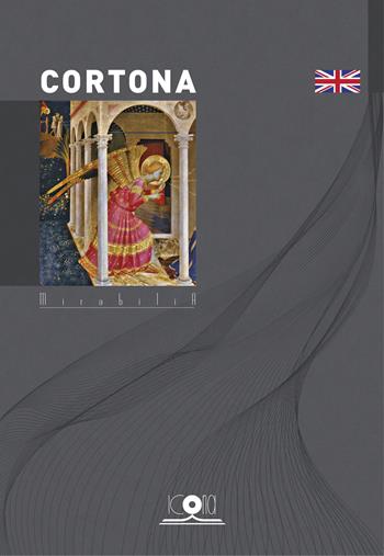 Cortona. Ediz. inglese - Paolo Bruschetti, Nicola Caldarone, Isabella Consigli - Libro Icona 2019, Mirabilia | Libraccio.it