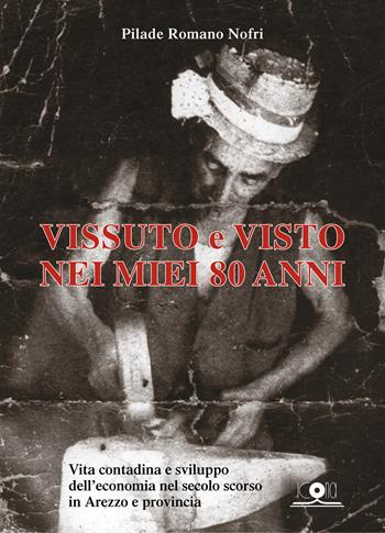 Vissuto e visto nei miei 80 anni. Vita contadina e sviluppo dell’economia nel secolo scorso in Arezzo e provincia - Pilade Romano Nofri - Libro Icona 2024 | Libraccio.it