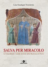 Salva per miracolo. Le straordinarie vicende storiche della «Madonna del Parto». Ediz. illustrata