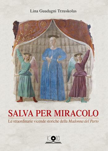 Salva per miracolo. Le straordinarie vicende storiche della «Madonna del Parto». Ediz. illustrata - Lina Guadagni Trzuskolas - Libro Icona 2025 | Libraccio.it