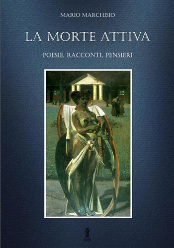 La morte attiva. Poesie, racconti, pensieri - Mario Marchisio - Libro Aurora Boreale 2018 | Libraccio.it