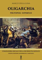 Oligarchia per popoli superflui. L'ingegneria sociale della decrescita infelice. Nuova ediz.