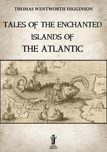 Tales of the enchanted islands of the Atlantic - Thomas Wentworth Higginson - Libro Aurora Boreale 2019 | Libraccio.it