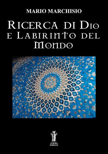 Ricerca di Dio e labirinto del mondo - Mario Marchisio - Libro Aurora Boreale 2020 | Libraccio.it