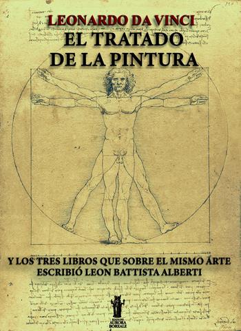 El tratado de la pintura. Y los tres libros que sobre el mismo arte escribió Leon Battista Alberti - Leonardo da Vinci, Leon Battista Alberti - Libro Aurora Boreale 2023 | Libraccio.it