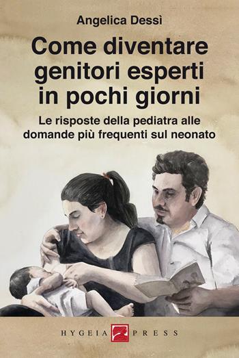 Come diventare genitori esperti in pochi giorni. Le risposte della pediatra alle domande più frequenti sul neonato - Angelica Dessì - Libro Hygeia Press 2018 | Libraccio.it