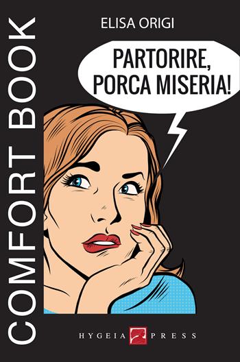 Partorire, porca miseria! - Elisa Origi - Libro Hygeia Press 2019, Comfort books | Libraccio.it