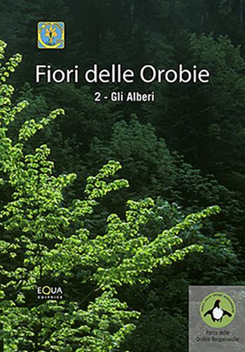 Fiori delle orobie. Vol. 2: Gli alberi.  - Libro E-QUA 2015 | Libraccio.it
