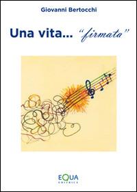 Una vita firmata - Giovanni Bertocchi - Libro E-QUA 2014 | Libraccio.it
