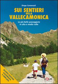 Sui sentieri della Valle Camonica. Le più belle passeggiate in alta e media valle - Diego Comensoli - Libro E-QUA 2014 | Libraccio.it