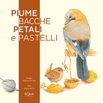 Piume bacche petali e pastelli - Stefano Torriani - Libro E-QUA 2016 | Libraccio.it