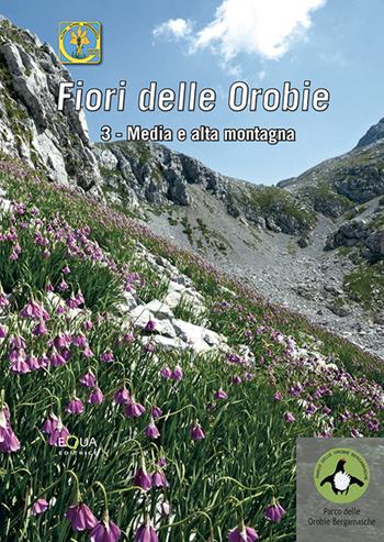 Fiori delle Orobie. Vol. 3: Media e alta montagna.  - Libro E-QUA 2016 | Libraccio.it