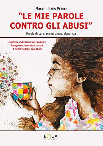 «Le mie parole contro gli abusi». Parole di cura, prevenzione, denuncia - Massimiliano Frassi - Libro E-QUA 2019 | Libraccio.it
