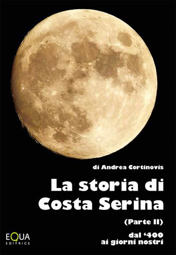 La storia di Costa Serina. Dal 400 ai giorni nostri - Andrea Cortinovis - Libro E-QUA 2020 | Libraccio.it