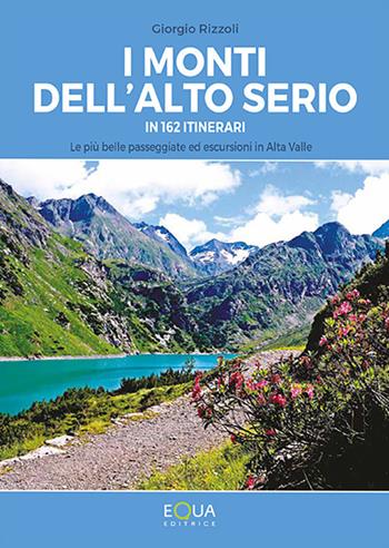 I monti dell'Alto Serio in 162 itinerari. Le più belle passeggiate ed escursioni in Alta Valle - Giorgio Rizzoli - Libro E-QUA 2018 | Libraccio.it