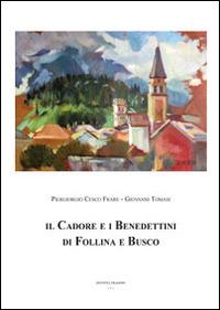 Il Cadore e i benedettini di Follina e Busco - Piergiorgio Cesco Frare, Giovanni Tomasi - Libro Tipografia Piave 2014 | Libraccio.it