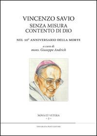 Vincenzo Savio senza misura contento di Dio. Nel 10° anniversario della morte  - Libro Tipografia Piave 2014 | Libraccio.it