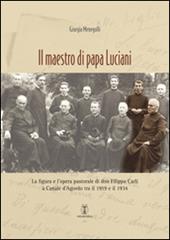 Il maestro di papa Luciani. La figura e l'opera pastorale di don Filippo Carli a Canale d'Agordo tra il 1919 e il 1934