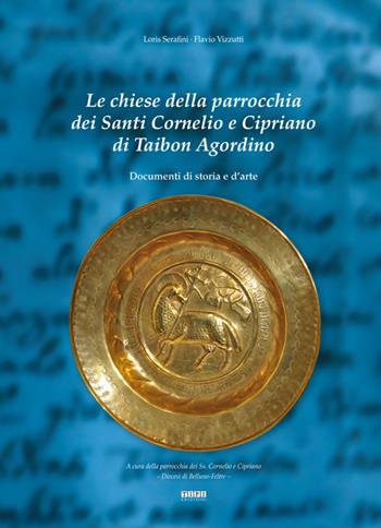 Le chiese della parrocchia dei santi Cornelio e Cipriano di Taibon Agordino. Documenti di storia e d'arte - Loris Serafini, Flavio Vizzutti - Libro Tipografia Piave 2015 | Libraccio.it