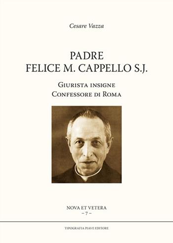 Padre Felice M. Cappello S.J. Giurista insigne. Confessore di Roma - Cesare Vazza - Libro Tipografia Piave 2015 | Libraccio.it