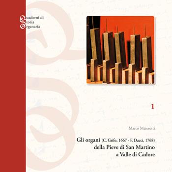 Gli organi (c. Grifo, 1667-F. Dacci, 1768) della Pieve di San Martino a Valle di Cadore - Marco Maierotti - Libro Tipografia Piave 2015 | Libraccio.it
