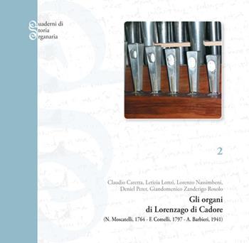 Gli organi di Lorenzago di Cadore (N. Moscatelli, 1764-F. Comelli, 1797-A. Barbieri, 1941)  - Libro Tipografia Piave 2015, Quaderni di storia organaria | Libraccio.it