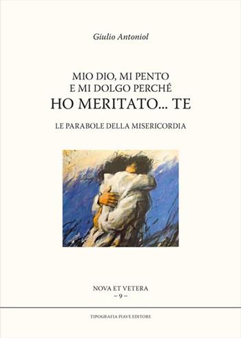 Mio Dio, mi pento e mi dolgo perché ho meritato... te. Le parole della misericordia - Giulio Antoniol - Libro Tipografia Piave 2015 | Libraccio.it