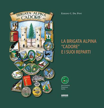 La Brigata Alpina "Cadore" e i suoi reparti - Ezzelino C. Dal Pont - Libro Tipografia Piave 2017 | Libraccio.it