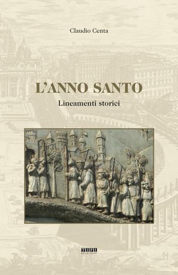 L' anno santo. Lineamenti storici - Claudio Centa - Libro Tipografia Piave 2016 | Libraccio.it