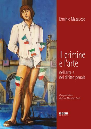 Il crimine e l'arte nell'arte e nel diritto penale - Erminio Mazzucco - Libro Tipografia Piave 2017 | Libraccio.it