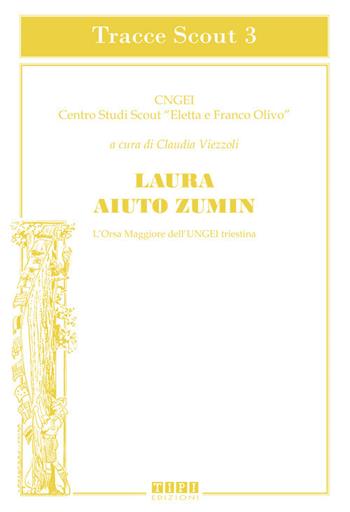 Laura Aiuto Zumin. L'Orsa Maggiore dell'UNGEI triestina  - Libro Tipografia Piave 2018, Tracce Scout | Libraccio.it