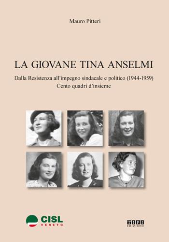 La giovane Tina Anselmi. Dalla Resistenza all'impegno sindacale e politico (1944-1959). Centro quadri d'insieme - Mauro Pitteri - Libro Tipografia Piave 2018 | Libraccio.it