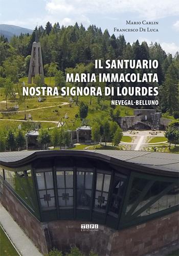 Il Santuario Maria Immacolata Nostra Signora di Lourdes. Nevegal-Belluno - Mario Carlin, Francesco De Luca - Libro Tipografia Piave 2019 | Libraccio.it