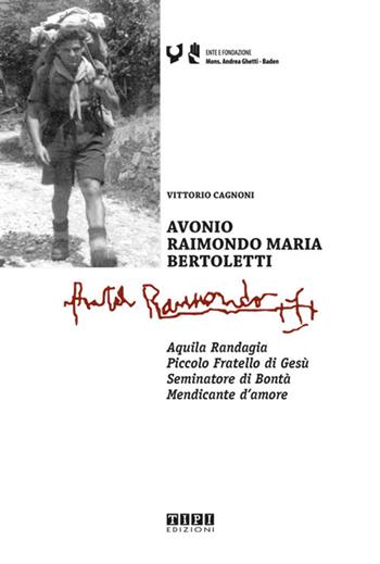Avonio Raimondo Maria Bertoletti. Aquila randagia. Piccolo fratello di Gesù. Seminatore di bontà. Mendicante d'amore - Vittorio Cagnoni - Libro Tipografia Piave 2019 | Libraccio.it