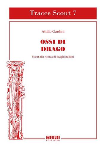 Ossi di drago. Scout alla ricerca di draghi italiani. Ediz. illustrata - Attilio Gardini - Libro Tipografia Piave 2020, Tracce Scout | Libraccio.it