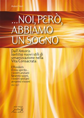 ... Noi, però abbiamo un sogno.. Dall'Amoris laetitia nuovi stili di umanizzazione nella vita consacrata  - Libro Il Calamo 2017 | Libraccio.it