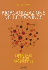 Riorganizzazione province. Esperienza, criteri, prospettive