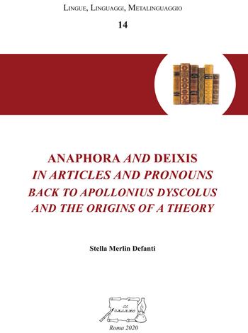 Anaphora and deixis in articles and pronouns back to Apollonius Dyscolus and the origins of a theory - Stella Merlin Defanti - Libro Il Calamo 2020, Lingue, linguaggi, metalinguaggio | Libraccio.it