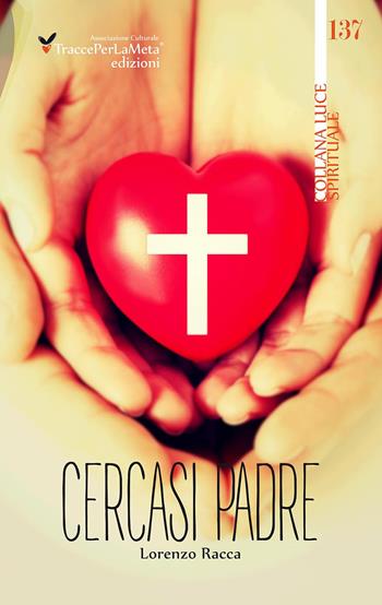 Cercasi padre. La famiglia patrimonio mondiale dell'umanità - Lorenzo Racca - Libro Ass. Cult. TraccePerLaMeta 2015, Luce. Spirituale | Libraccio.it