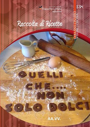 Quelli che... non solo dolci!  - Libro Ass. Cult. TraccePerLaMeta 2015, Cinabro. Visual cucina | Libraccio.it