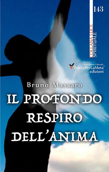 Il profondo respiro dell'anima - Bruno Massaro - Libro Ass. Cult. TraccePerLaMeta 2015, Luce. Spirituale | Libraccio.it