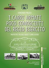 I carri armati poco conosciuti del Regio Esercito. Prototipi, piccole serie e carri esteri