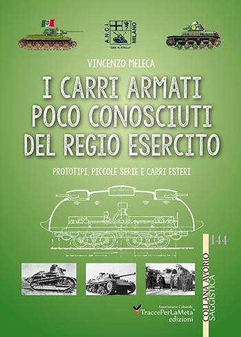 I carri armati poco conosciuti del Regio Esercito. Prototipi, piccole serie e carri esteri - Vincenzo Meleca - Libro Ass. Cult. TraccePerLaMeta 2015, Avorio. Saggistica | Libraccio.it